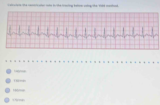 Calculate the ventricular rate in the tracing below using the 1500 method.

e e
140/min
150/min
160/min
170/min