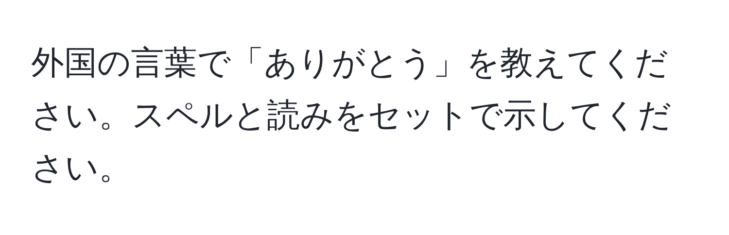 外国の言葉で「ありがとう」を教えてください。スペルと読みをセットで示してください。