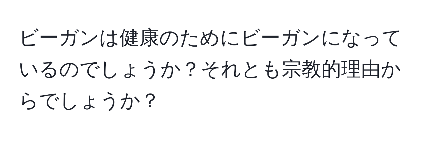 ビーガンは健康のためにビーガンになっているのでしょうか？それとも宗教的理由からでしょうか？