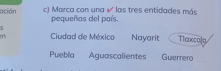 ación c) Marca con una ✔ las tres entidades más
pequeñas del país.
S
Ciudad de México
en Nayarit Tlaxcala
Puebla Aguascalientes Guerrero