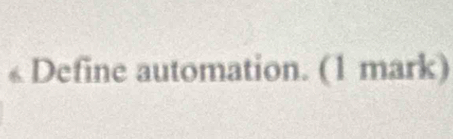 « Define automation. (1 mark)