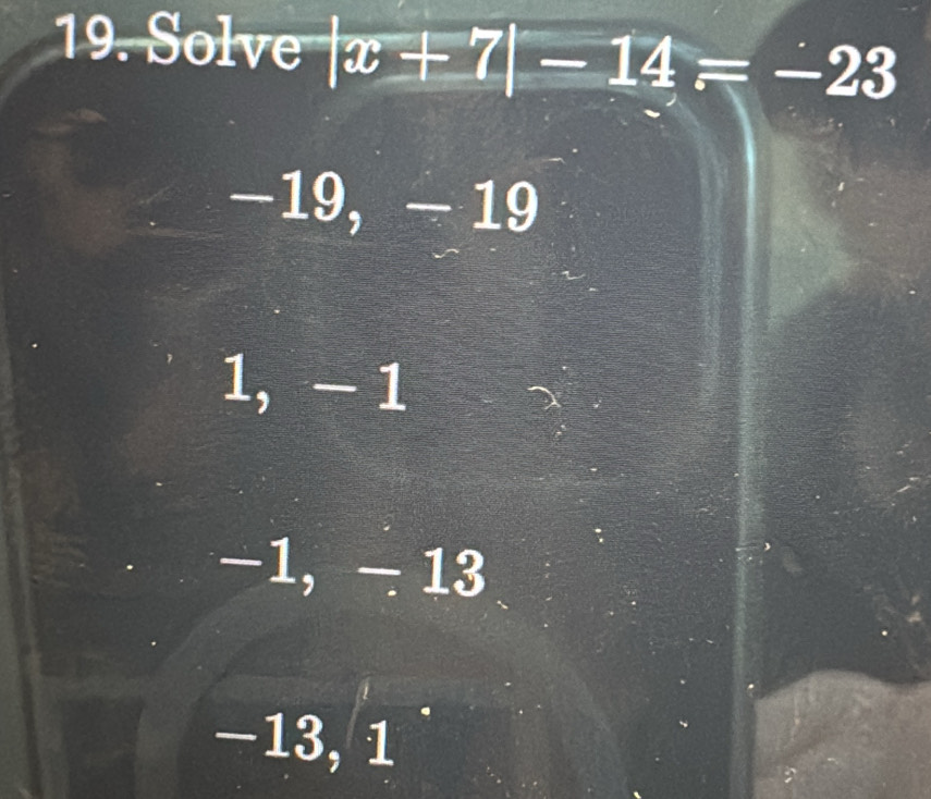 Solve |x+7|-14=-23
−19, − 19
1, -1
−1, - 13
−13, 1