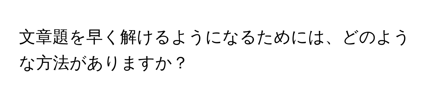 文章題を早く解けるようになるためには、どのような方法がありますか？