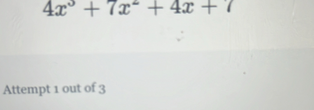 4x^3+7x^2+4x+ | a 
Attempt 1 out of 3