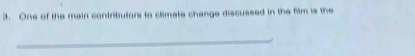 One of the main contributors to climate change discussed in the film is the 
_