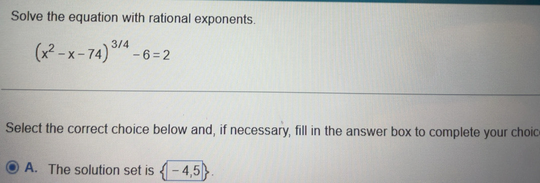 Solved: Solve the equation with rational exponents. (x^2-x-74)^3/4-6=2 ...