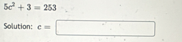 5c^2+3=253
Solution: c=□