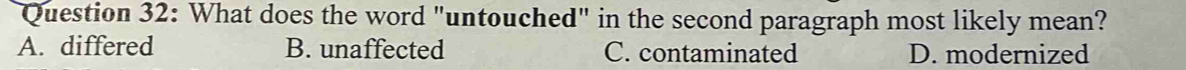 What does the word "untouched" in the second paragraph most likely mean?
A. differed B. unaffected C. contaminated D. modernized