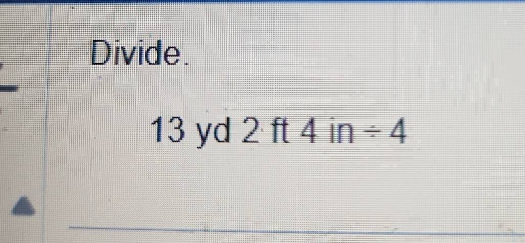 Divide.
13 yd 2· ft4i n / 4