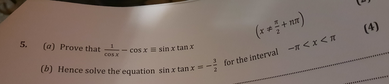 (x!=  π /2 +nπ )
(4) 
5. (α) Prove that  1/cos x -cos xequiv sin xtan x
-π
(b) Hence solve the equation sin xtan x=- 3/2  for the interval