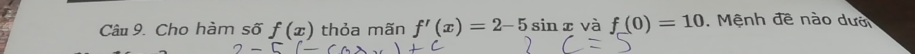 Cho hàm số f(x) thỏa mãn f'(x)=2-5sin x và f(0)=10 Mệnh đề nào dướ
2-5