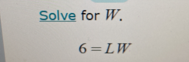 Solve for W.
6=LW