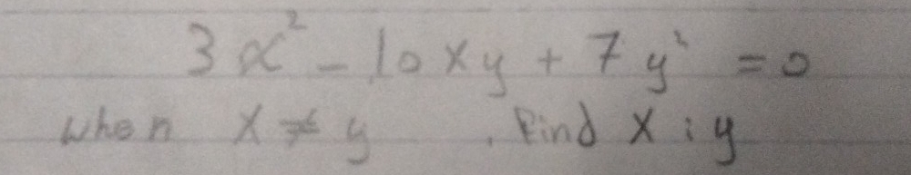 3x^2-10xy+7y^2=0
when x!= y Find x:y