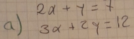 2x+y=7
a) 3x+2y=12