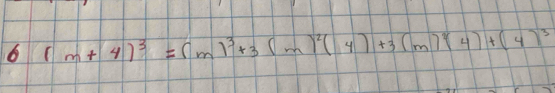 6 (m+4)^3=(m)^3+3(m)^2(4)+3(m)^2(4)+(4)^3