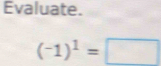 Evaluate.
(-1)^1=□