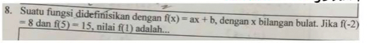 Suatu fungsi didefinisikan dengan =8danf(5)=15 , nilai f(1) adalah...
f(x)=ax+b , dengan x bilangan bulat. Jika f(-2)