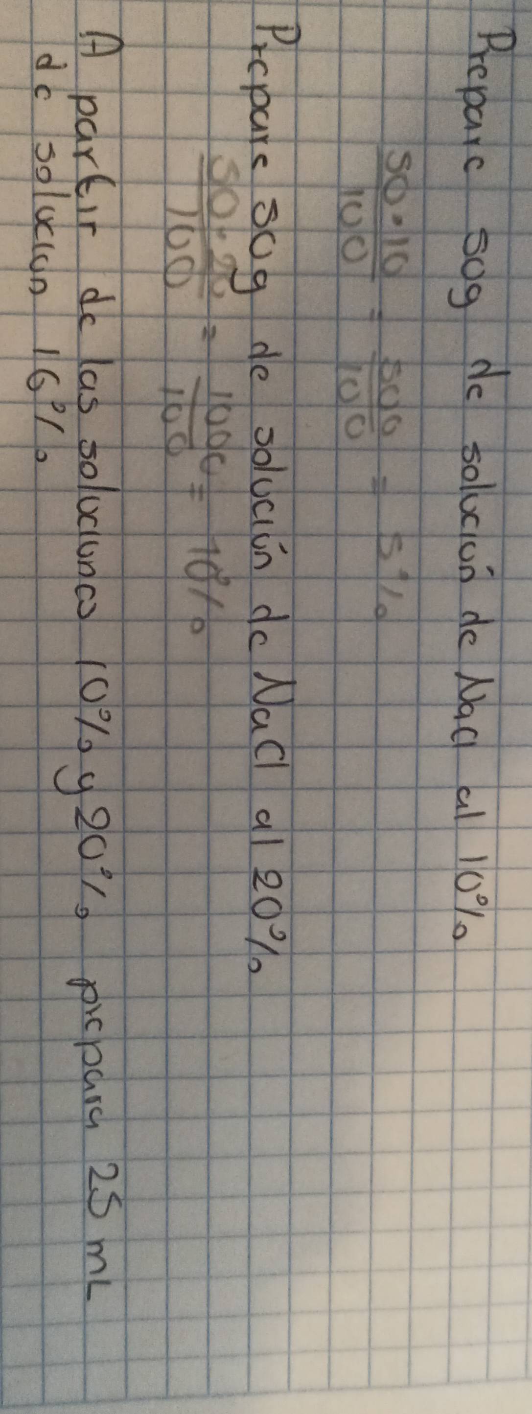 Preparc sog do solucun de Nad a 10%.
 50· 10/100 = 500/100 =5%
Prcpare sog de solucin do Nacl al 20%.
 50· 25/100 = 1000/100 =10%
A partir do las soludunc 10% 0 y20%. picpag 25 mL
dc solucn 16P/.