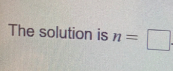 The solution is n=□.