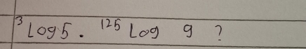 ^3log 5·^(125)log 9 ?