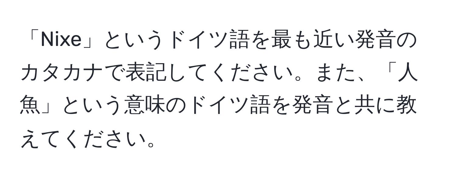 「Nixe」というドイツ語を最も近い発音のカタカナで表記してください。また、「人魚」という意味のドイツ語を発音と共に教えてください。