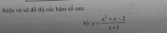 thiên và vẽ đồ thị các hàm số sau: 
b) y= (x^2+x-2)/x+1 