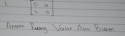 beginbmatrix 0&a b&0endbmatrix
Aparan Ruang Vertor Arau Buran