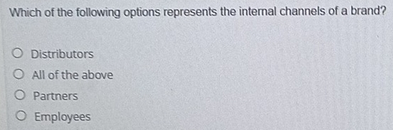 Which of the following options represents the internal channels of a brand?
Distributors
All of the above
Partners
Employees