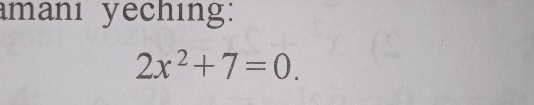 manı yeching:
2x^2+7=0.