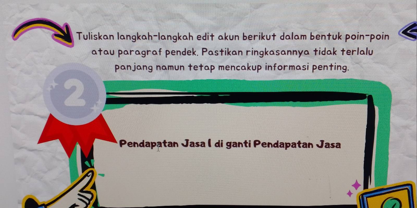 Tuliskan langkah-langkah edit akun berikut dalam bentuk poin-poin 
atau paragraf pendek. Pastikan ringkasannya tidak terlalu 
panjang namun tetap mencakup informasi penting. 
2 
Pendapatan Jasa ( di ganti Pendapatan Jasa