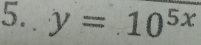 y=10^(5x)