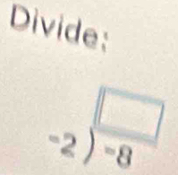 Divide:
-2^(frac □)-8