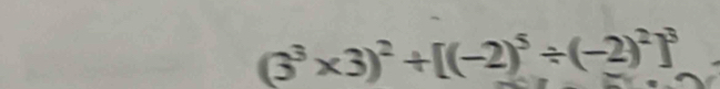 (3^3* 3)^2/ [(-2)^5/ (-2)^2]^3