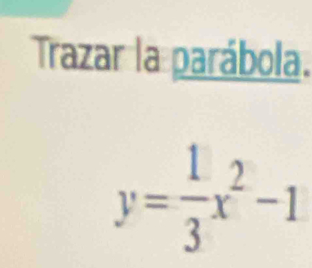 Trazar la parábola.
y= 1/3 x^2-1