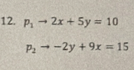 p_1to 2x+5y=10
p_2to -2y+9x=15