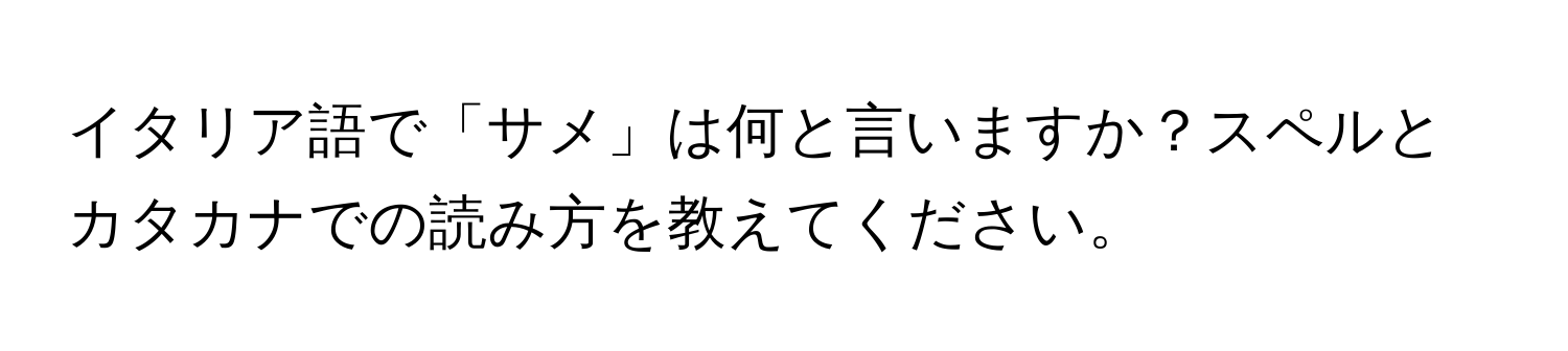 イタリア語で「サメ」は何と言いますか？スペルとカタカナでの読み方を教えてください。