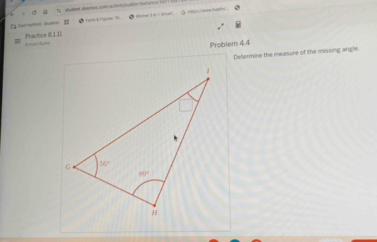 student.desmos.com/activitybuilder/instance/66f1588.
Cg East Harlford - Shudenrts Facts 6 Figures: Th Binmer 3 in 1 Smart. i https/www.heath .
Practice 8.1.11
Armani Slurke
Problem 4.4
Determine the measure of the missing angle.