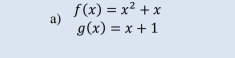 f(x)=x^2+x
a)
g(x)=x+1