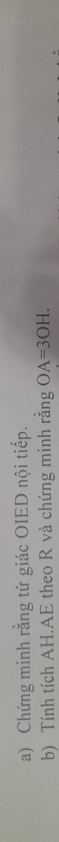 Chứng minh rằng tứ giác OIED nội tiếp. 
b) Tính tích AH.AE theo R và chứng minh rằng OA=3OH.