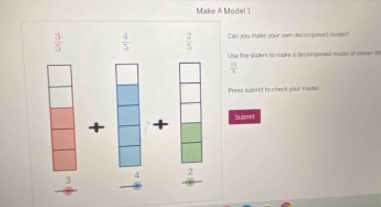 Make A Model 1
Can you make your own decomposed model?
Use the siders to make a decomposed model of eleven fi
 11/5 
Press subinit to check your model.
Submit