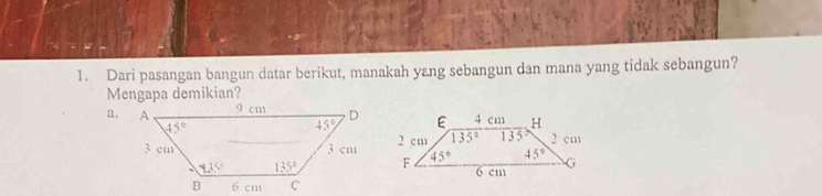 Dari pasangan bangun datar berikut, manakah yang sebangun dan mana yang tidak sebangun?
Mengapa demikian?
a.