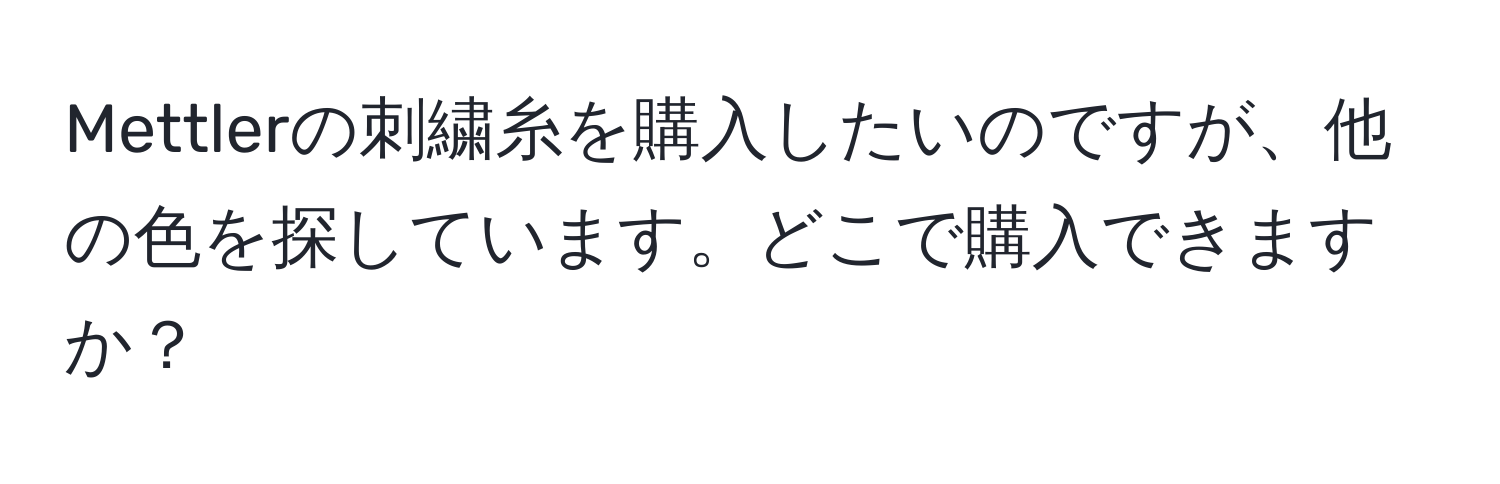 Mettlerの刺繍糸を購入したいのですが、他の色を探しています。どこで購入できますか？