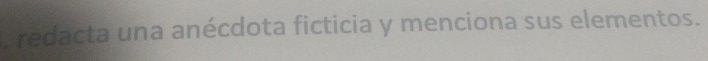 redacta una anécdota ficticia y menciona sus elementos.