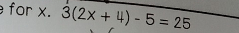 for x. 3(2x+4)-5=25