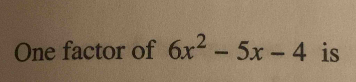 One factor of 6x^2-5x-4 is