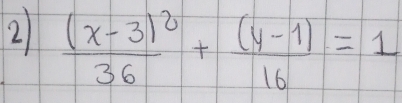 2 frac (x-3)^236+ ((y-1))/16 =1