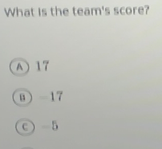 What is the team's score?
A) 17
) -17
c 5