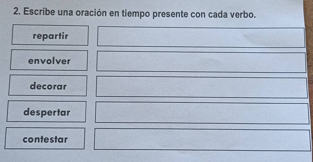 Escribe una oración en tiempo presente con cada verbo.
repartir
envolver
decorar
despertar
contestar