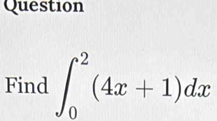 Question 
Find ∈t _0^2(4x+1)dx