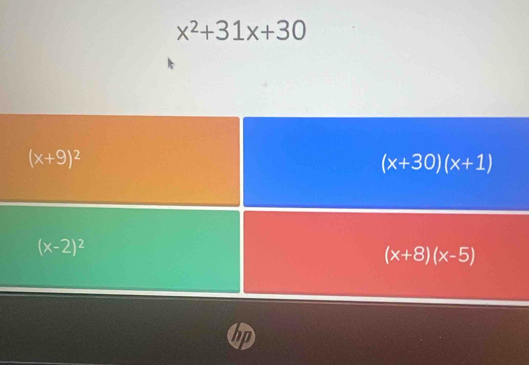 x^2+31x+30
(x+9)^2
(x+30)(x+1)
(x-2)^2
(x+8)(x-5)